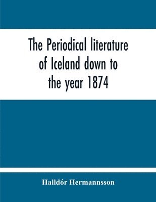 bokomslag The Periodical Literature Of Iceland Down To The Year 1874; An Historical Sketch