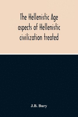 J B Bury, J. B. Bury, J.B. Bury - Hellenistic Age; Aspects Of Hellenistic Civilization Treated, Häftad
