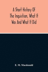 bokomslag A Short History Of The Inquistion, What It Was And What It Did