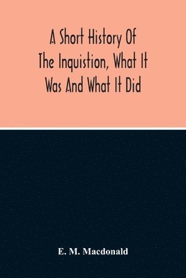 bokomslag A Short History Of The Inquistion, What It Was And What It Did