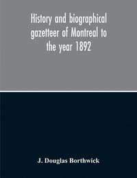 bokomslag History And Biographical Gazetteer Of Montreal To The Year 1892