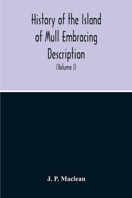 bokomslag History Of The Island Of Mull Embracing Description, Climate, Geology, Flora, Fauna, Antiquities, Folk Lore, Superstitutions, Traditions, With An Account Of Its Inhabitants, Together With A Narrative