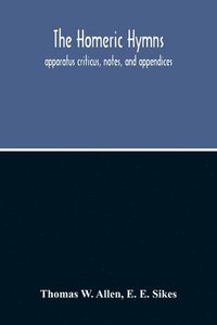 bokomslag The Homeric Hymns. Apparatus Criticus, Notes, And Appendices