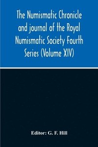 bokomslag The Numismatic Chronicle And Journal Of The Royal Numismatic Society Fourth Series (Volume Xiv)