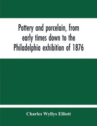 bokomslag Pottery And Porcelain, From Early Times Down To The Philadelphia Exhibition Of 1876