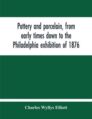 bokomslag Pottery And Porcelain, From Early Times Down To The Philadelphia Exhibition Of 1876