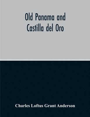 bokomslag Old Panama And Castilla Del Oro; A Narrative History Of The Discovery, Conquest, And Settlement By The Spaniards Of Panama, Darien, Veragua, Santo Domingo, Santa Marta, Cartagena, Nicaragua, And Peru