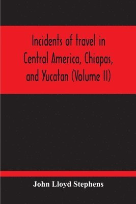 bokomslag Incidents Of Travel In Central America, Chiapas, And Yucatan (Volume Ii)