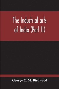 bokomslag The Industrial Arts Of India (Part II)