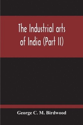 bokomslag The Industrial Arts Of India (Part II)