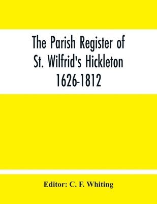 C F Whiting, C. F. Whiting - Parish Register Of St. Wilfrid'S Hickleton 1626-1812, Häftad