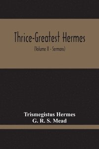 bokomslag Thrice-Greatest Hermes; Studies In Hellenistic Theosophy And Gnosis, Being A Translation Of The Extant Sermons And Fragments Of The Trismegistic Literature, With Prolegomena, Commentaries, And Notes