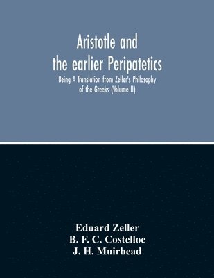 Eduard Zeller, B F C Costelloe, B. F. C. Costelloe - Aristotle And The Earlier Peripatetics; Being A Translation From Zeller'S Philosophy Of The Greeks (Volume Ii), Häftad
