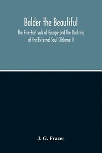 bokomslag Balder The Beautiful; The Fire-Festivals Of Europe And The Doctrine Of The External Soul (Volume I)