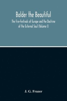 bokomslag Balder The Beautiful; The Fire-Festivals Of Europe And The Doctrine Of The External Soul (Volume I)