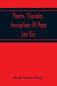 bokomslag Poems, Charades, Inscriptions Of Pope Leo Xiii, Including The Revised Compositions Of His Early Life In Chronological Order