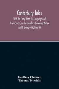 bokomslag Canterbury Tales; With An Essay Upon His Language And Versification, An Introductory Discourse, Notes, And A Glossary (Volume V)