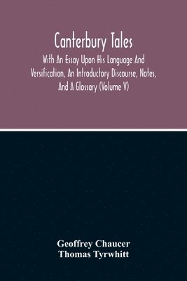 bokomslag Canterbury Tales; With An Essay Upon His Language And Versification, An Introductory Discourse, Notes, And A Glossary (Volume V)