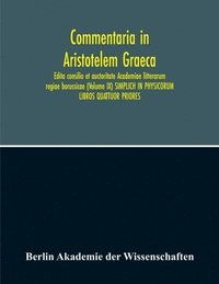 bokomslag Commentaria In Aristotelem Graeca. Edita Consilio Et Auctoritate Academiae Litterarum Regiae Borussicae (Volume Ix) Simplich In Physicorum Libros Quattuor Priores