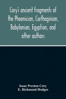 Cory'S Ancient Fragments Of The Phoenician, Carthaginian, Babylonian, Egyptian, And Other Authors 1