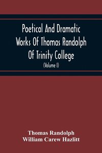 bokomslag Poetical And Dramatic Works Of Thomas Randolph Of Trinity College, Combridge Now First Collected And Edited From The Early Copies And From Mss. With Some Account Of The Author And Occasional Notes