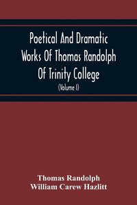 bokomslag Poetical And Dramatic Works Of Thomas Randolph Of Trinity College, Combridge Now First Collected And Edited From The Early Copies And From Mss. With Some Account Of The Author And Occasional Notes ...