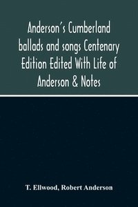 bokomslag Anderson'S Cumberland Ballads And Songs Centenary Edition Edited With Life Of Anderson & Notes