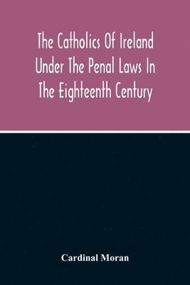 bokomslag The Catholics Of Ireland Under The Penal Laws In The Eighteenth Century