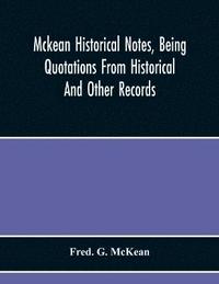 bokomslag Mckean Historical Notes, Being Quotations From Historical And Other Records, Relating Chiefly To Maciain-Macdonalds, Many Calling Themselves Mccain, Mccane, Mcean, Macian, Mcian, Mckean, Mackane,
