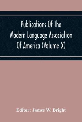 Publications Of The Modern Language Association Of America (Volume X) 1