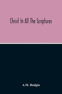 bokomslag Christ In All The Scriptures, 'And Beginning At Moses And All The Prophets He Expounded Unto Them In All The Scriptures The Things Concerning Himself'