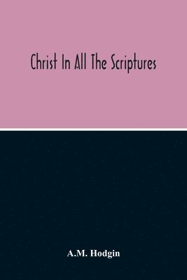 bokomslag Christ In All The Scriptures, 'And Beginning At Moses And All The Prophets He Expounded Unto Them In All The Scriptures The Things Concerning Himself'