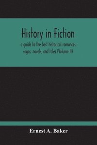 bokomslag History In Fiction; A Guide To The Best Historical Romances, Sagas, Novels, And Tales (Volume Ii)