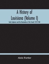bokomslag A History Of Louisiana (Volume I); Early Explorers And The Domination Of The French 1512-1768