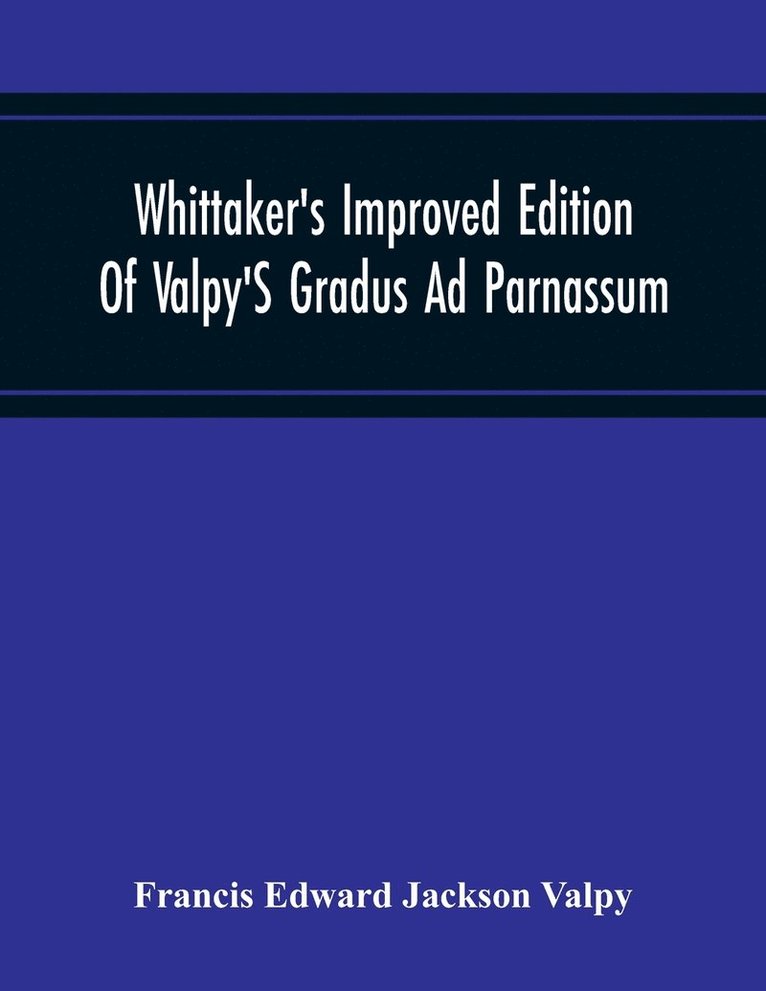Whittaker'S Improved Edition Of Valpy'S Gradus Ad Parnassum. Greatly Amended And Enlarged With Many Thousand New Articles 1