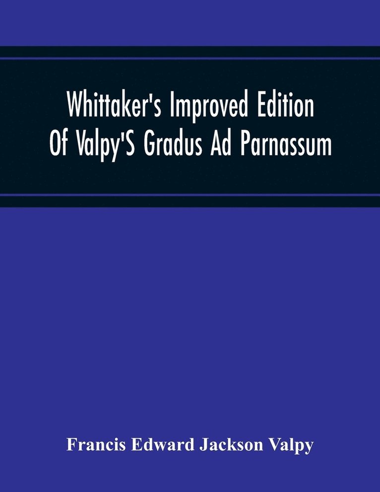 Francis Edward Jackson Valpy - Whittaker'S Improved Edition Of Valpy'S Gradus Ad Parnassum. Greatly Amended And Enlarged With Many Thousand New Articles, Häftad