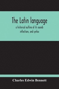 bokomslag Latin Language, A Historical Outline Of Its Sounds Inflections, And Syntax