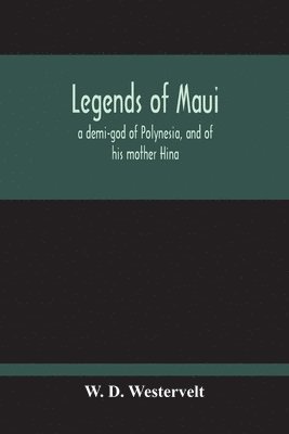 bokomslag Legends Of Maui - A Demi-God Of Polynesia, And Of His Mother Hina