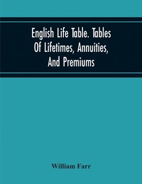 bokomslag English Life Table. Tables Of Lifetimes, Annuities, And Premiums