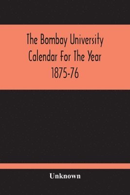 bokomslag The Bombay University Calendar For The Year 1875-76