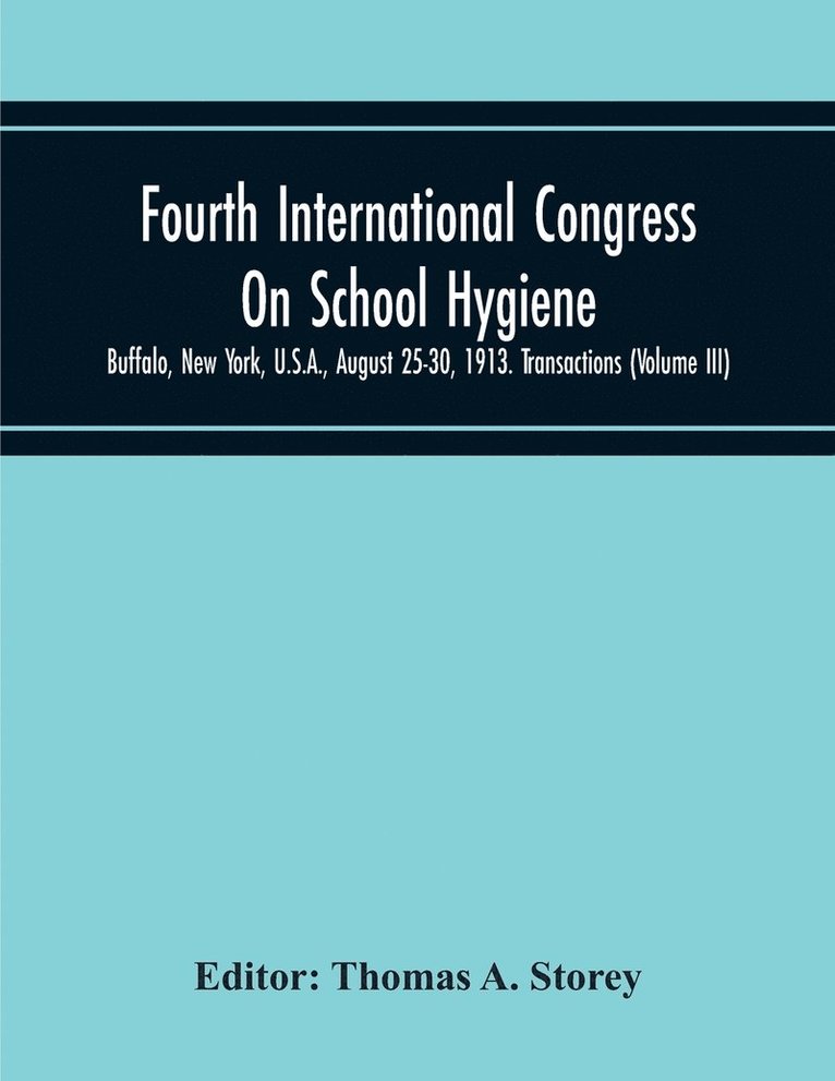 Fourth International Congress On School Hygiene, Buffalo, New York, U.S.A., August 25-30, 1913. Transactions (Volume Iii) 1