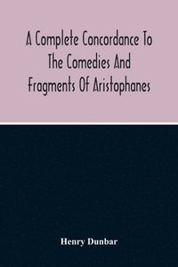 bokomslag A Complete Concordance To The Comedies And Fragments Of Aristophanes
