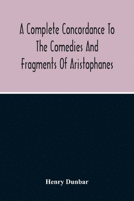 A Complete Concordance To The Comedies And Fragments Of Aristophanes 1