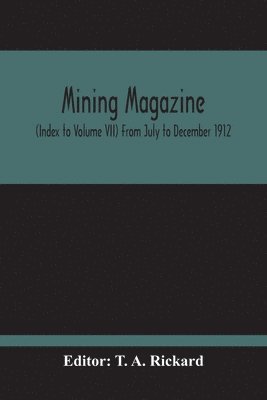 Mining Magazine; (Index To Volume Vii) From July To December 1912 1