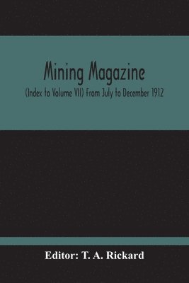 T A Rickard, T. A. Rickard - Mining Magazine; (Index To Volume Vii) From July To December 1912, Häftad