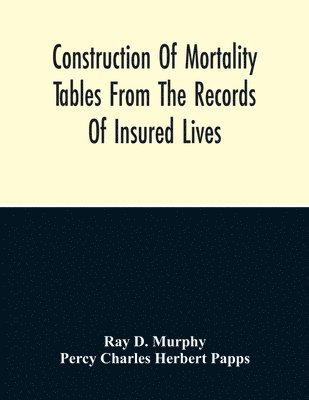 bokomslag Construction Of Mortality Tables From The Records Of Insured Lives