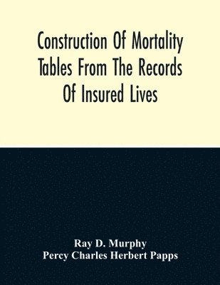 Construction Of Mortality Tables From The Records Of Insured Lives 1