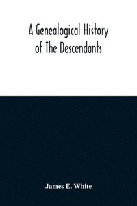 bokomslag A Genealogical History Of The Descendants Of Peter White Of New Jersey, From 1670, And Of William White And Deborah Tilton His Wife, Loyalists