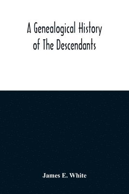 A Genealogical History Of The Descendants Of Peter White Of New Jersey, From 1670, And Of William White And Deborah Tilton His Wife, Loyalists 1