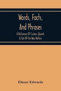 bokomslag Words, Facts, And Phrases; A Dictionary Of Curious, Quaint, & Out-Of-The-Way Matters